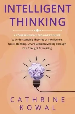 Trending Intelligent Thinking: A Comprehensive Beginner's Guide to Understanding Theories of Intelligence, Quick Thinking, Smart Decision Making Through Fast Thought Processing