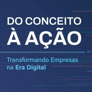 Do Conceito à Ação: Transformando Empresas na Era Digital Latest