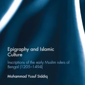 Epigraphy and Islamic Culture: Inscriptions of the Early Muslim Rulers of Bengal (1205-1494) Modern