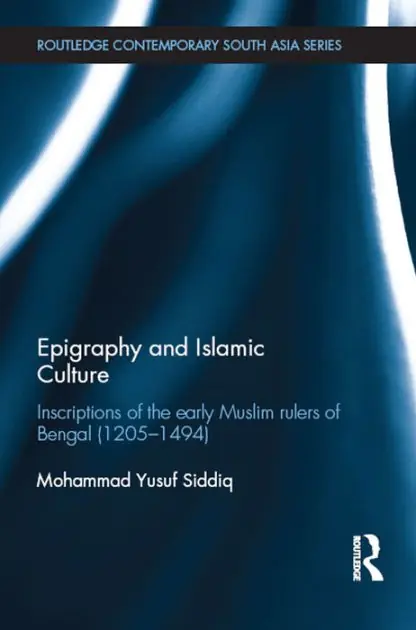Epigraphy and Islamic Culture: Inscriptions of the Early Muslim Rulers of Bengal (1205-1494) Modern