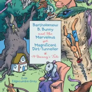 Direct From Manufacturer Bartholomew B. Bunny and the Marvelous and Magnificent Dirt-Tunneller: A Bunny'S Tale
