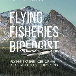Flying Fisheries Biologist: Flying Experiences of an Alaskan Fisheries Biologist Limited Time