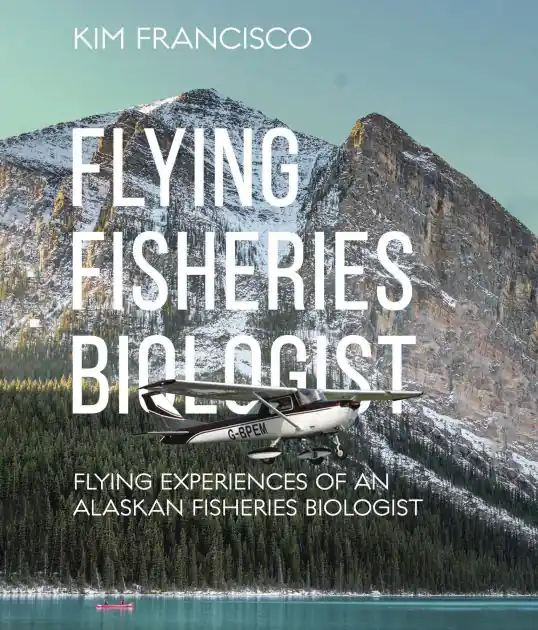 Flying Fisheries Biologist: Flying Experiences of an Alaskan Fisheries Biologist Limited Time
