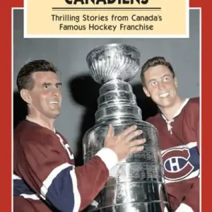 Buy Today Montreal Canadiens: Thrilling Stories From Canada's Famous Hockey Franchise
