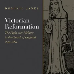 Victorian Reformation: The Fight Over Idolatry in the Church of England, 1840-1860 One Day Deal
