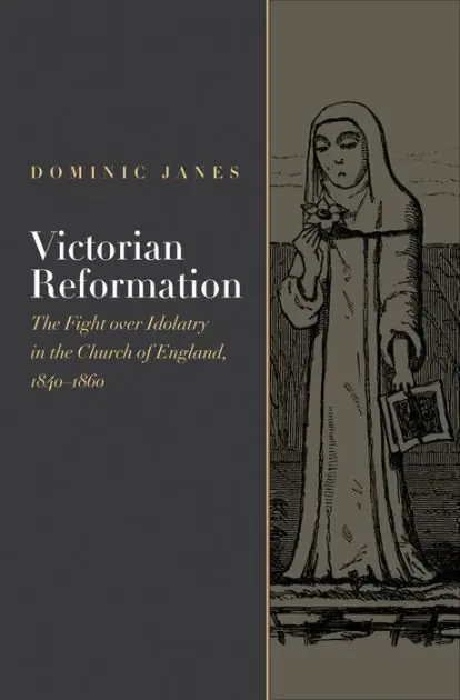 Victorian Reformation: The Fight Over Idolatry in the Church of England, 1840-1860 One Day Deal