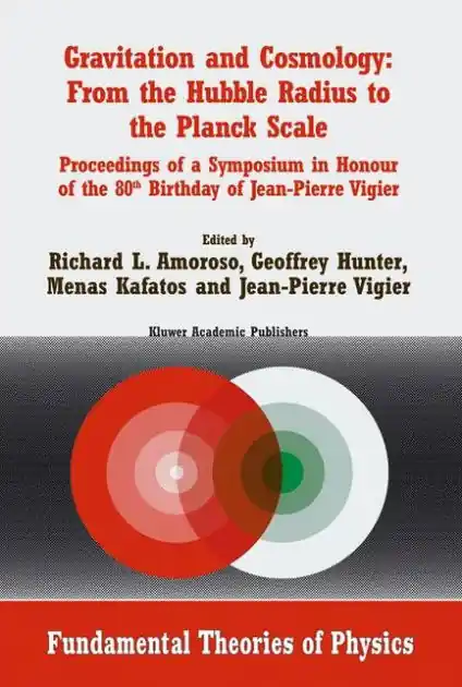 New Arrival Gravitation and Cosmology: From the Hubble Radius to the Planck Scale: Proceedings of a Symposium in Honour of the 80th Birthday of Jean-Pierre Vigier