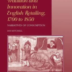 Don’t Miss Out Tradition and Innovation in English Retailing, 1700 to 1850: Narratives of Consumption