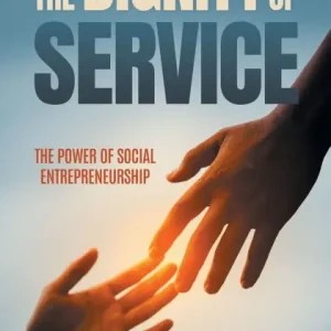 The Dignity Of Service: The Power of Social Entrepreneurship Latest