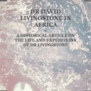 New Release Dr David Livingstone in Africa - A Historical Article on the Life and Expeditions of Dr Livingstone