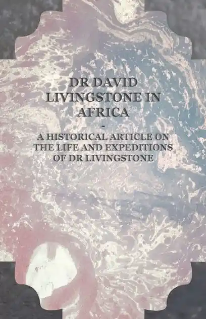 New Release Dr David Livingstone in Africa - A Historical Article on the Life and Expeditions of Dr Livingstone
