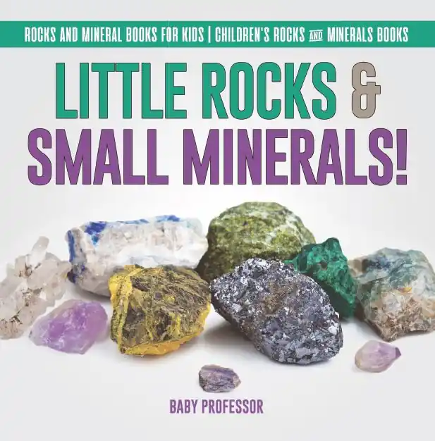 Little Rocks & Small Minerals! Rocks And Mineral Books for Kids Children's Rocks & Minerals Books Affordable