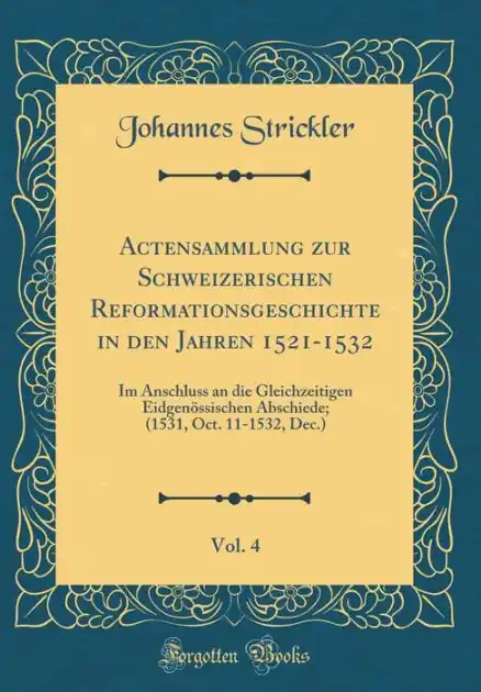 Weekend Sale Actensammlung zur Schweizerischen Reformationsgeschichte in den Jahren 1521-1532, Vol. 4: Im Anschluss an die Gleichzeitigen Eidgenössischen Abschiede; (1531, Oct. 11-1532, Dec.) (Classic Reprint)