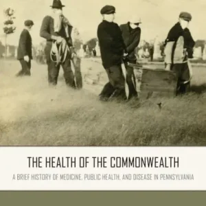 Trending The Health of the Commonwealth: A Brief History of Medicine, Public Health, and Disease in Pennsylvania