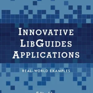 Innovative LibGuides Applications: Real World Examples Direct From Manufacturer