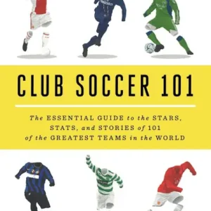 Club Soccer 101: The Essential Guide to the Stars, Stats, and Stories of 101 of the Greatest Teams in the World Express Delivery