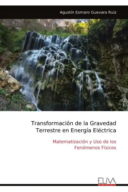 Transformaci�n de la Gravedad Terrestre en Energ�a El�ctrica: Matematizaci�n y Uso de los Fen�menos F�sicos Buy Online