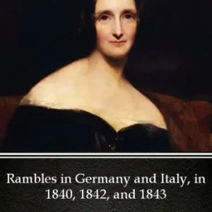 Latest Rambles in Germany and Italy, in 1840, 1842, and 1843 by Mary Shelley - Delphi Classics (Illustrated)