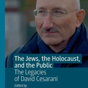 Grab Now The Jews, the Holocaust, and the Public: The Legacies of David Cesarani