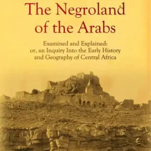 Get Yours The Negroland of the Arabs Examined and Explained