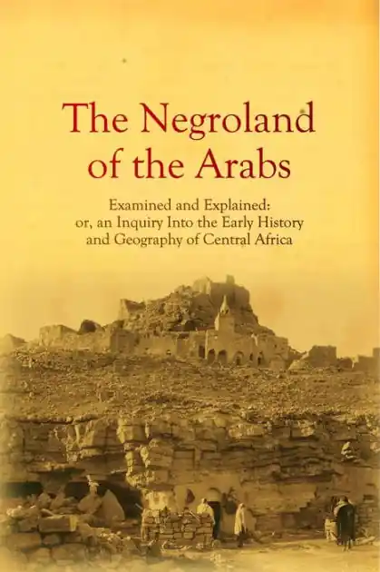 Get Yours The Negroland of the Arabs Examined and Explained