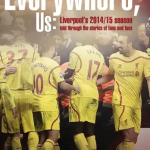 Fresh Stock We're Everywhere, Us: Liverpool's 2014/15 Season Told Through the Stories of Fans and Foe