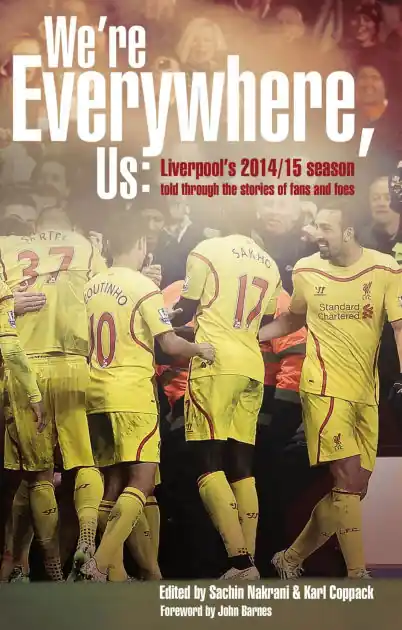Fresh Stock We're Everywhere, Us: Liverpool's 2014/15 Season Told Through the Stories of Fans and Foe