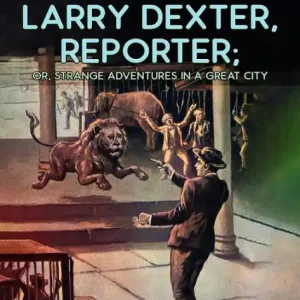 Larry Dexter, Reporter, or, Strange Adventures in a Great City Limited Time