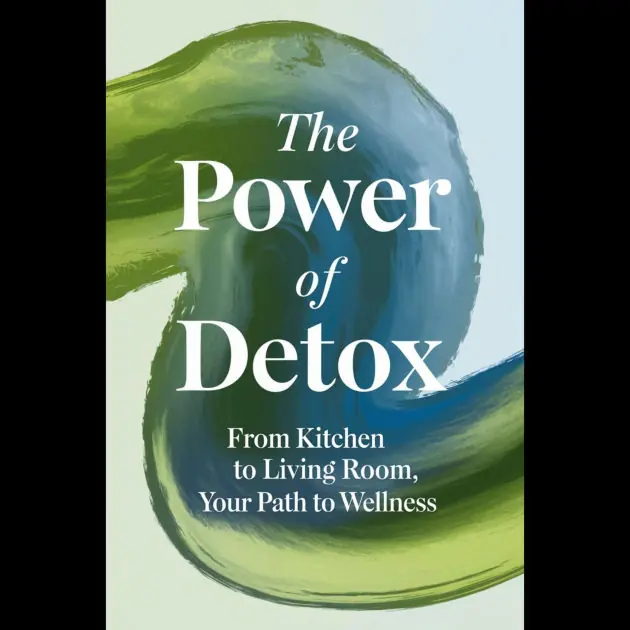 Get Yours The Power Of Detox: From Kitchen To Living Room, Your Path To Wellness