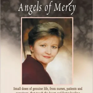 Limited Offer Touched by Angels of Mercy: Small Doses of Genuine Life, From Nurses, Patients and Caregivers