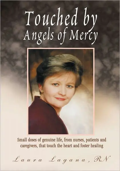 Limited Offer Touched by Angels of Mercy: Small Doses of Genuine Life, From Nurses, Patients and Caregivers