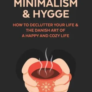 Trending Minimalism & Hygge: How to Declutter Your Life & The Danish Art of a Happy and Cozy Life