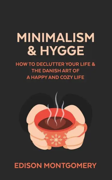 Trending Minimalism & Hygge: How to Declutter Your Life & The Danish Art of a Happy and Cozy Life