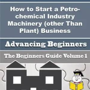 Limited Time How to Start a Petro-chemical Industry Machinery (other Than Plant) Business (Beginners Guide)