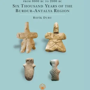 Crafted From 8000 BC to 2000 BC: Six Thousand Years of the Burdur - Antalya Region