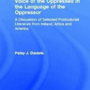 Voice of the Oppressed in the Language of the Oppressor: A Discussion of Selected Postcolonial Literature from Ireland, Africa and America Save Now