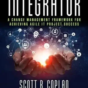 Modern The Integrator: A Change Management Framework for Achieving Agile IT Project Success