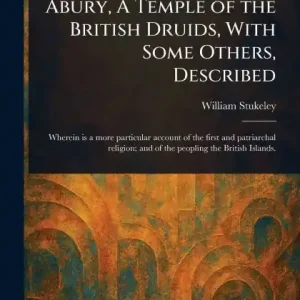 Abury, A Temple of the British Druids, With Some Others, Described Deal