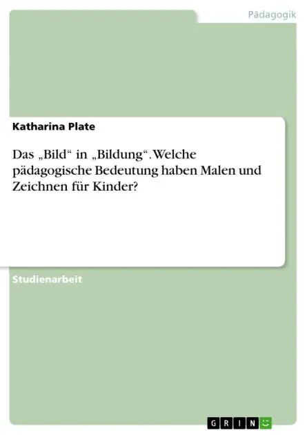 Must Have Das "Bild" in "Bildung". Welche pädagogische Bedeutung haben Malen und Zeichnen für Kinder?