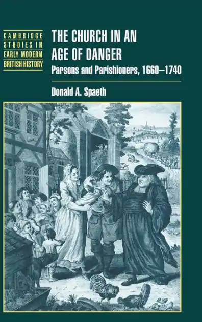 New Arrival The Church in an Age of Danger: Parsons and Parishioners, 1660-1740