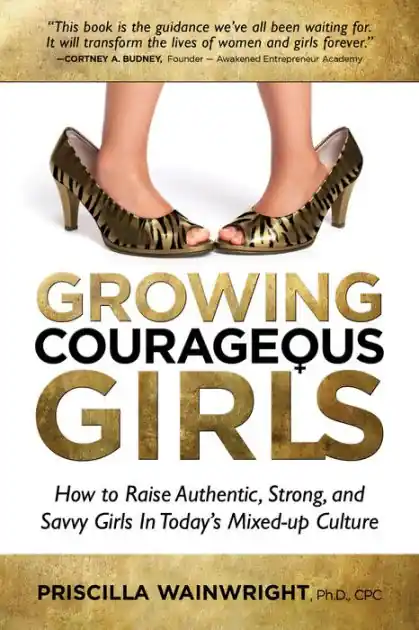 Affordable Growing Courageous Girls: How to Raise Authentic, Strong, And Savvy Girls in Today's Mixed-Up Culture