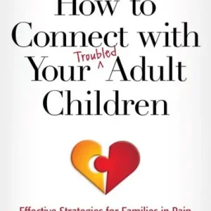 Order Now How to Connect with Your Troubled Adult Children: Effective Strategies for Families in Pain
