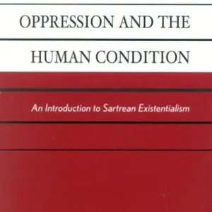 Oppression and the Human Condition: An Introduction to Sartrean Existentialism Modern