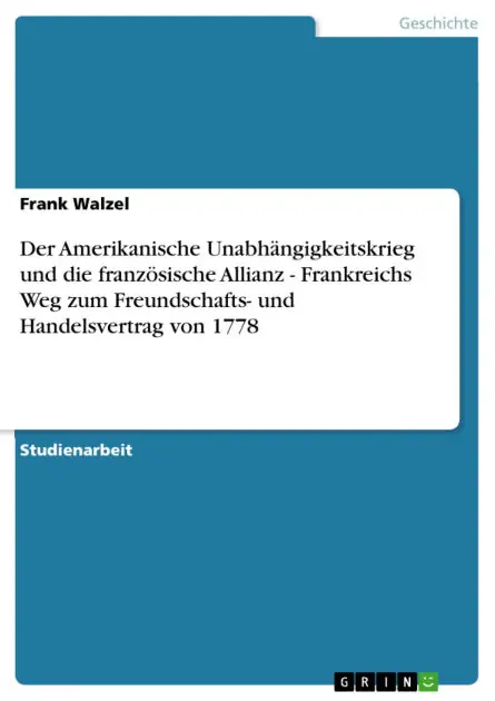 Super Sale Der Amerikanische Unabhängigkeitskrieg und die französische Allianz - Frankreichs Weg zum Freundschafts- und Handelsvertrag von 1778