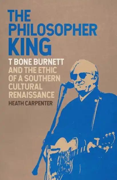 Instant Buy The Philosopher King: T Bone Burnett and the Ethic of a Southern Cultural Renaissance