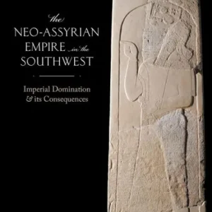 The Neo-Assyrian Empire in the Southwest: Imperial Domination and its Consequences While Supplies Last