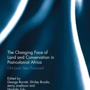 The Changing Face of Land and Conservation in Post-colonial Africa: Old Land, New Practices? Popular
