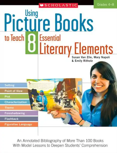 Using Picture Books to Teach 8 Essential Literary Elements: An Annotated Bibliography of More Than 100 Books With Model Lessons to Deepen Students' Comprehension Seasonal Sale