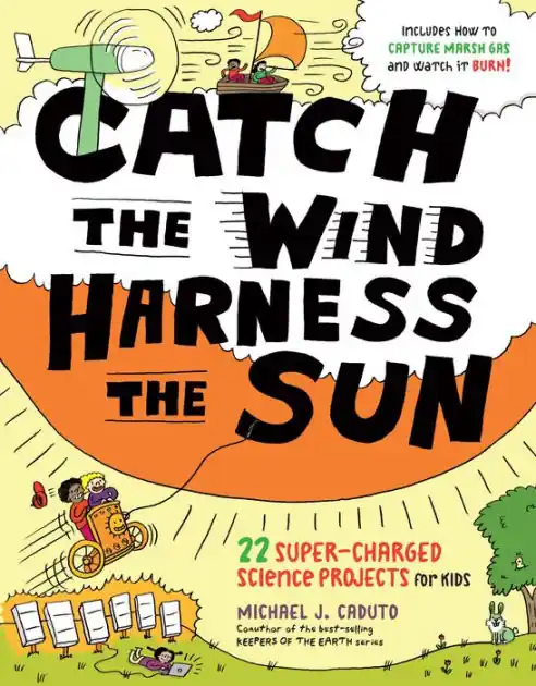 Last Chance Catch the Wind, Harness the Sun: 22 Super-Charged Projects for Kids