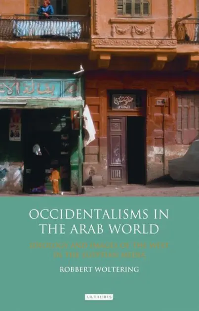 Occidentalisms in the Arab World: Ideology and Images of the West in the Egyptian Media Fresh Stock